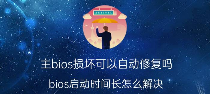 主bios损坏可以自动修复吗 bios启动时间长怎么解决？